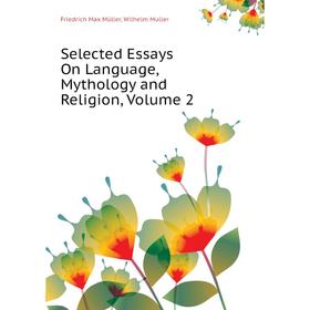 

Книга Selected Essays On Language, Mythology and Religion. Volume 2. Friedrich Max Müller, Wilhelm Muller