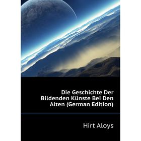 

Книга Die Geschichte Der Bildenden Künste Bei Den Alten (German Edition). Hirt Aloys