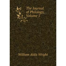 

Книга The Journal of Philology. Volume 5. Wright William Aldis