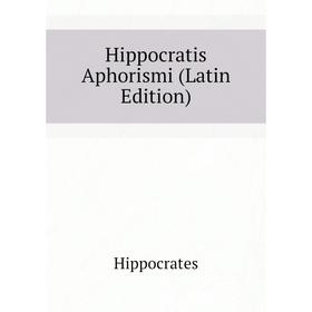 

Книга Hippocratis Aphorismi (Latin Edition)