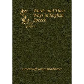 

Книга Words and Their Ways in English Speech. Greenough James Bradstreet