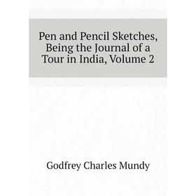 

Книга Pen and Pencil Sketches, Being the Journal of a Tour in India. Volume 2. Godfrey Charles Mundy