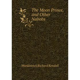 

Книга The Moon Prince, and Other Nabobs. Munkittrick Richard Kendall