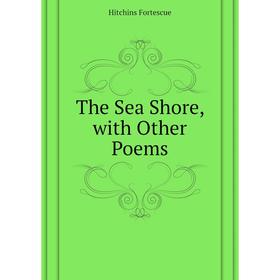 

Книга The Sea Shore, with Other Poems