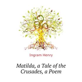 

Книга Matilda, a Tale of the Crusades, a Poem