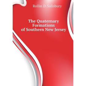 

Книга The Quaternary Formations of Southern New Jersey. Rollin D. Salisbury