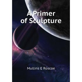 

Книга A Primer of Sculpture
