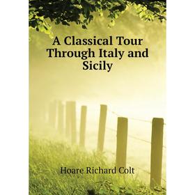 

Книга A Classical Tour Through Italy and Sicily. Hoare Richard Colt