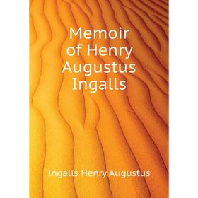 

Книга Memoir of Henry Augustus Ingalls