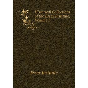 

Книга Historical Collections of the Essex Institute. Volume 7. Essex Institute