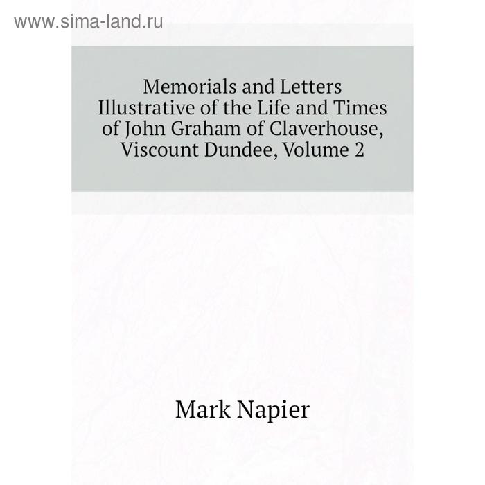 фото Книга memoria ls and letters illustrative of the life and times of john graham of claverhouse, viscount dundee, volume 2 nobel press