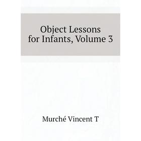 

Книга Object Lessons for Infants, Volume 3