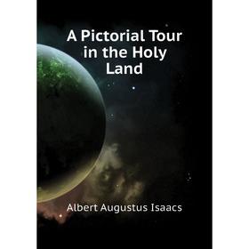 

Книга A Pictorial Tour in the Holy Land. Albert Augustus Isaacs