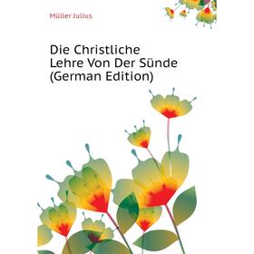 

Книга Die Christliche Lehre Von Der Sünde (German Edition). Müller Julius