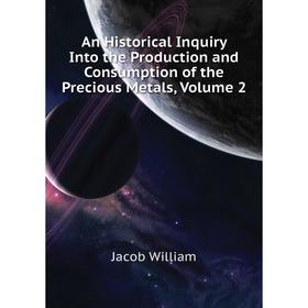 

Книга An Historical Inquiry Into the Production and Consumption of the Precious Metals. Volume 2. Jacob William