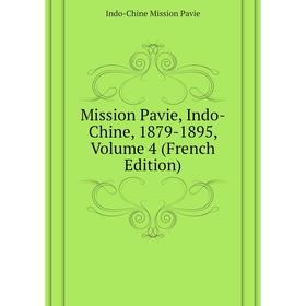 

Книга Mission Pavie, Indo-Chine, 1879-1895, Volume 4