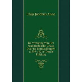 

Книга De Vestiging Van Het Nederlandsche Gezag Over De Bandaeilanden (1599-1621) (Dutch Edition). Chijs Jacobus Anne