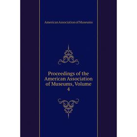 

Книга Proceedings of the American Association of Museums. Volume 4. American Association of Museums