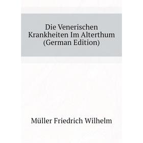 

Книга Die Venerischen Krankheiten Im Alterthum (German Edition). Müller Friedrich Wilhelm