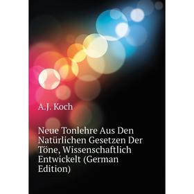 

Книга Neue Tonlehre Aus Den Natürlichen Gesetzen Der Töne, Wissenschaftlich Entwickelt