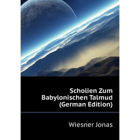

Книга Scholien Zum Babylonischen Talmud (German Edition). Wiesner Jonas