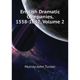

Книга English Dramatic Companies, 1558-1642. Volume 2. Murray John Tucker