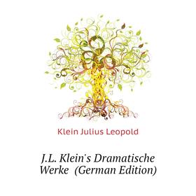 

Книга J. L. Klein's Dramatische Werke (German Edition). Klein Julius Leopold
