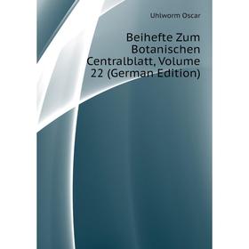 

Книга Beihefte Zum Botanischen Centralblatt. Volume 22 (German Edition). Uhlworm Oscar