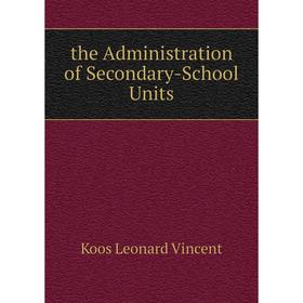 

Книга The Administration of Secondary-School Units. Koos Leonard Vincent