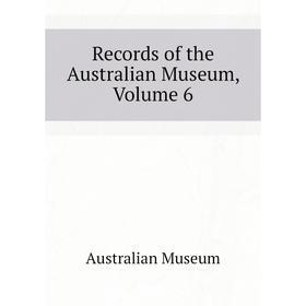

Книга Records of the Australian Museum. Volume 6. Australian Museum