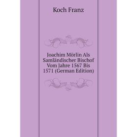 

Книга Joachim Mörlin Als Samländischer Bischof Vom Jahre 1567 Bis 1571