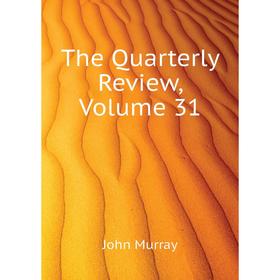 

Книга The Quarterly Review. Volume 31