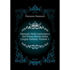 

Книга Manuale Della Letteratura Del Primo Secolo Della Lingua Italiana, Volume 1