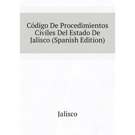 

Книга Código De Procedimientos Civiles Del Estado De Jalisco (Spanish Edition). Jalisco