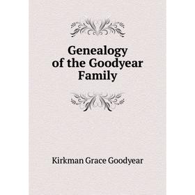 

Книга Genealogy of the Goodyear Family. Kirkman Grace Goodyear