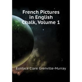 

Книга French Pictures in English Chalk. Volume 1. Murray Eustace Clare