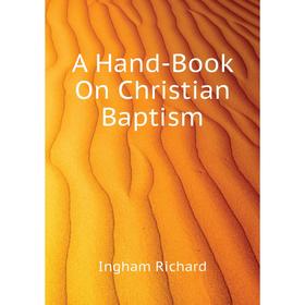 

Книга A Hand-Book On Christian Baptism