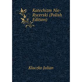 

Книга Katechizm Nie-Rycerski (Polish Edition)