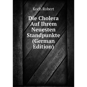 

Книга Die Cholera Auf Ihrem Neuesten Standpunkte (German Edition). Koch Robert