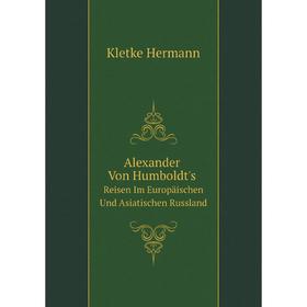 

Книга Alexander Von Humboldt's Reisen Im Europäischen Und Asiatischen RusslandBand 1-2. Kletke Hermann