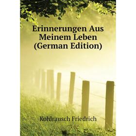 

Книга Erinnerungen Aus Meinem Leben (German Edition). Kohlrausch Friedrich