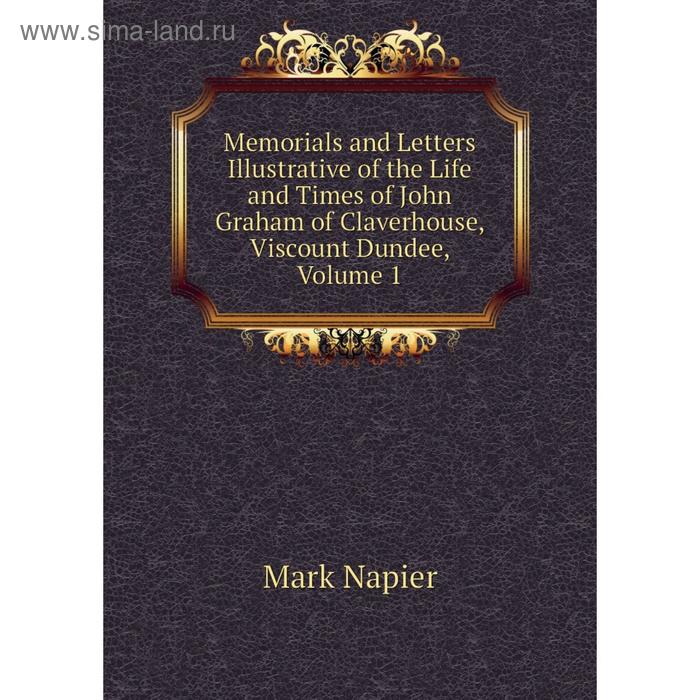 фото Книга memoria ls and letters illustrative of the life and times of john graham of claverhouse, viscount dundee, volume 1 nobel press