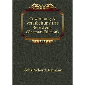 

Книга Gewinnung & Verarbeitung Des Bernsteins (German Edition). Klebs Richard Hermann