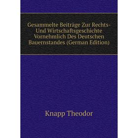 

Книга Gesammelte Beiträge Zur Rechts - Und Wirtschaftsgeschichte Vornehmlich Des Deutschen Bauernstandes (German Edition). Knapp Theodor