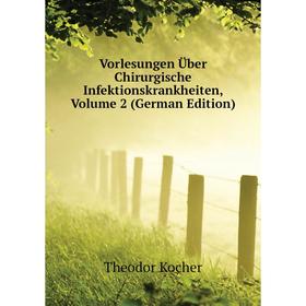 

Книга Vorlesungen Über Chirurgische Infektionskrankheiten. Volume 2 (German Edition). Theodor Kocher