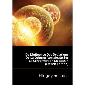 

Книга De L'influence Des Deviations De La Colonne Vertabrale Sur La Conformation Du Bassin (French Edition). Hirigoyen Louis