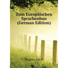 

Книга Zum Europäischen Sprachenbau (German Edition). Wagner Adolf