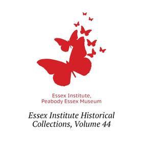 

Книга Essex Institute Historical Collections. Volume 44. Essex Institute, Peabody Essex Museum