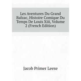 

Книга Les Aventures Du Grand Balzac, Histoire Comique Du Temps De Louis Xiii, Volume 2