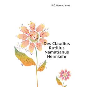 

Книга Des Claudius Rutilius Namatianus Heimkehr. R. C. Namatianus